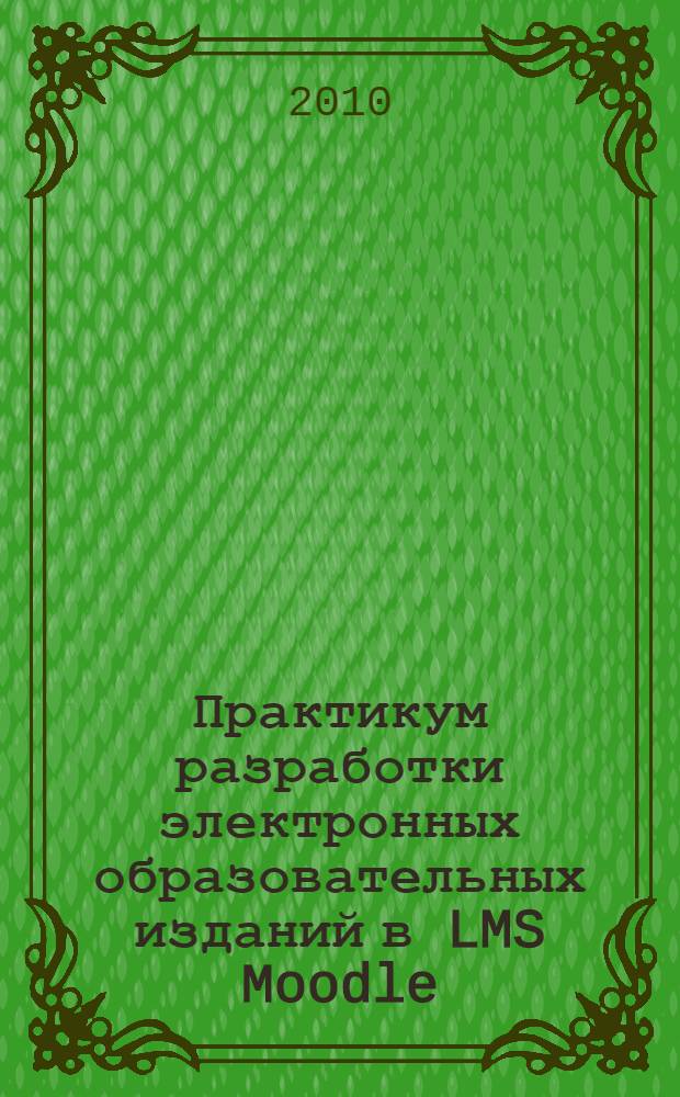 Практикум разработки электронных образовательных изданий в LMS Moodle