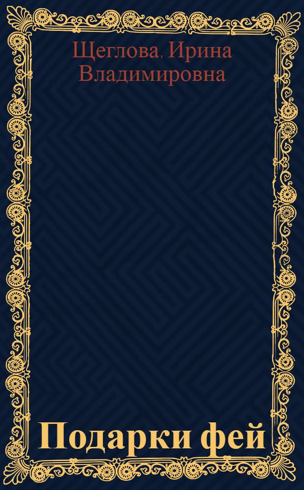 Подарки фей; Валентинка для феи: повести: для среднего школьного возраста / Ирина Щеглова