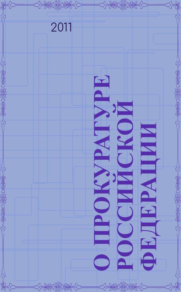 О прокуратуре Российской Федерации : Федеральный закон : (Ведомости Съезда НД РФ и ВС РФ, 1992, N° 8, ст. 366) : в редакции Федеральных законов от 17 ноября 1995 года N° 168-ФЗ (СЗ РФ, 1995, N° 47, ст. 4472) ... от 28 декабря 2010 года N° 404-ФЗ (Российская газета, 30 декабря 2010 г. N° 296)