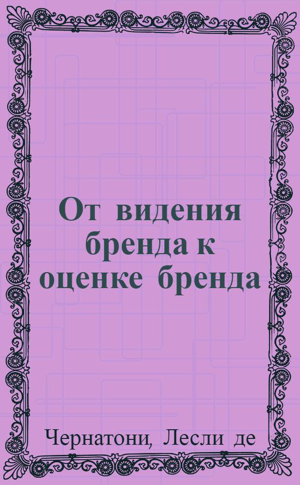 От видения бренда к оценке бренда : стратегический процесс роста и усиления брендов : перевод с английского