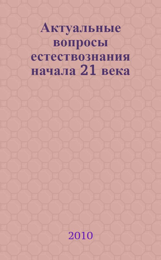 Актуальные вопросы естествознания начала 21 века : (сборник научных статей) : памяти профессора Анатолия Андреевича Попова