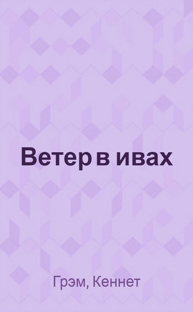 Ветер в ивах : сказочная повесть : для среднего и старшего школьного возраста