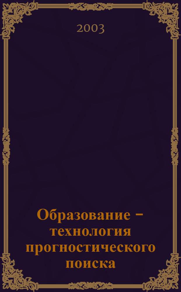 Образование - технология прогностического поиска = Education - technology of prognostic research : материалы Окружной научно-практической конференции "Технология педагогического опыта по разработке регионального компонента содержания профессионального образования" (11 апреля 2002 г., г. Нижневартовск)
