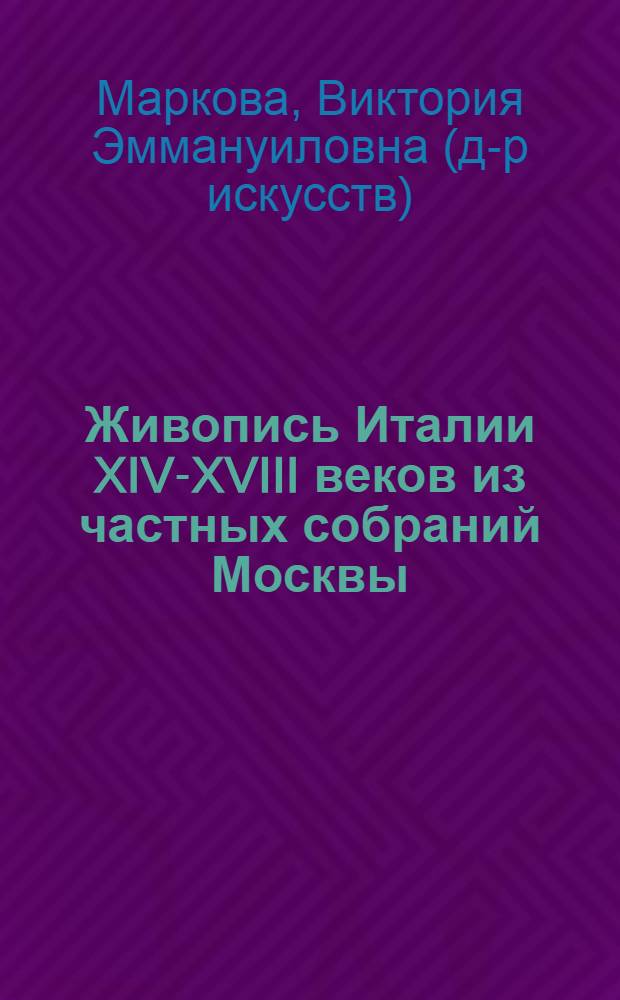 Живопись Италии XIV-XVIII веков из частных собраний Москвы = Pittura Italiana dal XIV al XVIII secolo nelle collezioni private di Mosca : выставка : каталог