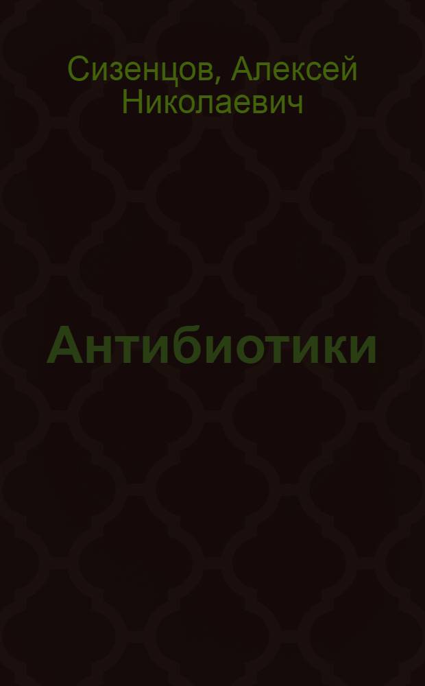 Антибиотики : учебное пособие для студентов, обучающихся по программам высшего профессионального образования по направлению 020400 - Биология