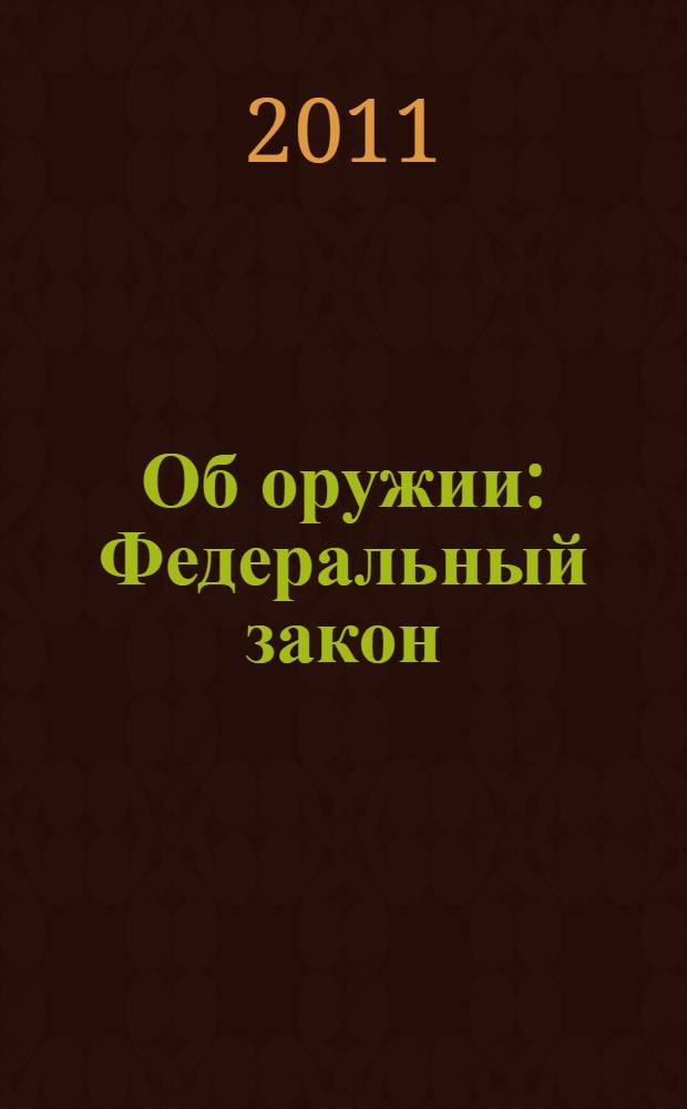 Об оружии : Федеральный закон : (Собрание законодательства Российской Федерации, 1996, N° 51, ст. 5681) : принят Государственной Думой 13 ноября 1996 года : (в редакции Федеральных законов: от 21 июля 1998 года N° 117-Ф3 (СЗ РФ, 1998, N° 30, ст. 3613) ... от 28 декабря 2010 года N° 404-ФЗ (Российская газета, 30 декабря 2010 г., N° 296)