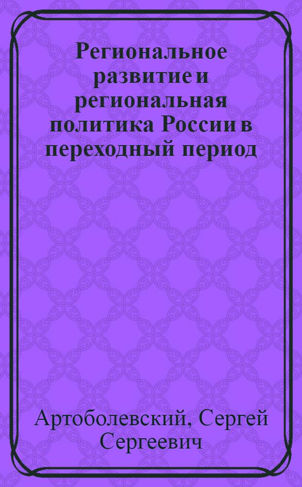 Региональное развитие и региональная политика России в переходный период