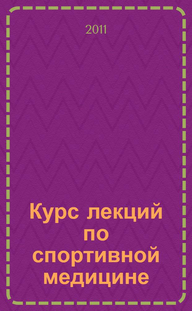 Курс лекций по спортивной медицине : учебное пособие : для студентов высших учебных заведений, обучающихся по специальности 032101 - Физическая культура и спорт