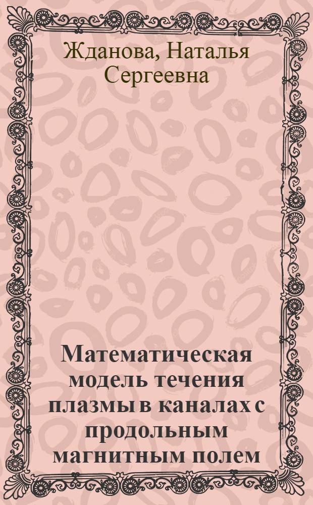 Математическая модель течения плазмы в каналах с продольным магнитным полем : автореферат диссертации на соискание ученой степени к. ф.-м. н. : специальность 05.13.18 <Мат. моделирование, числ. методы и комплексы программ>
