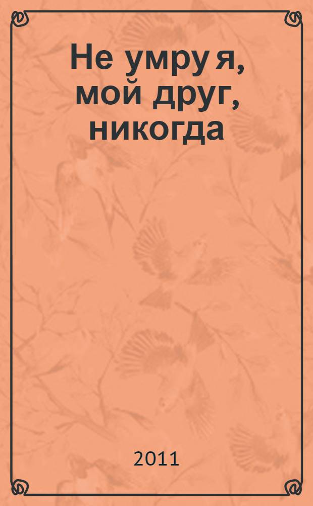 Не умру я, мой друг, никогда : воспоминания, статьи, речи, интервью, документы об обстоятельствах гибели С.А. Есенина