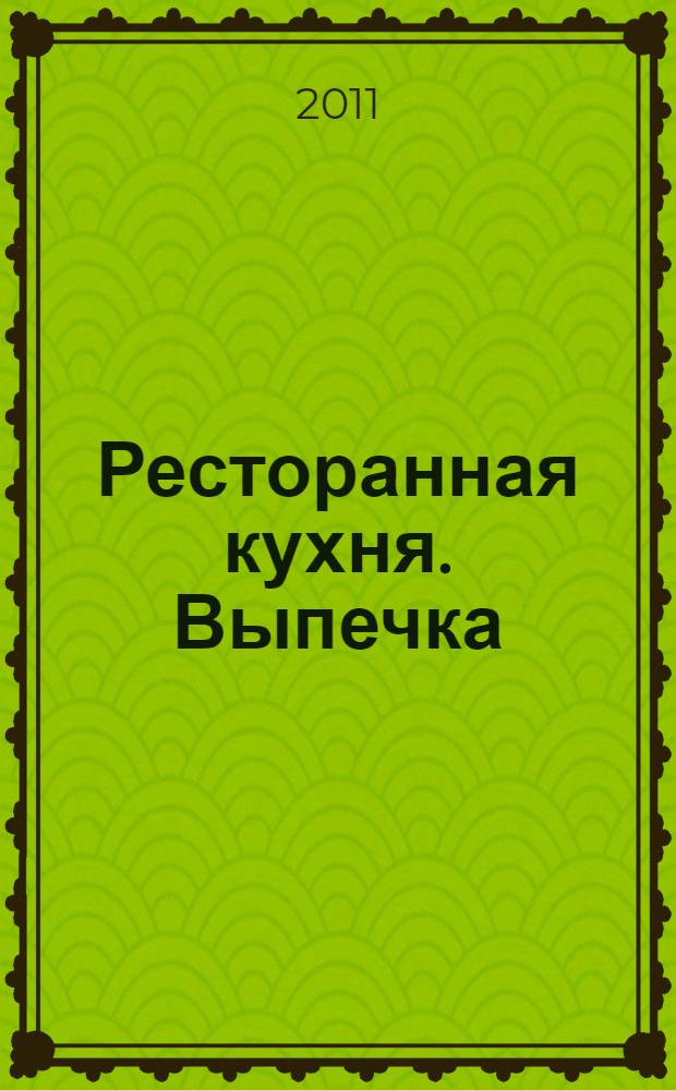 Ресторанная кухня. Выпечка : пироги, торты, пирожные, печенье, кексы, рулеты, хлеб