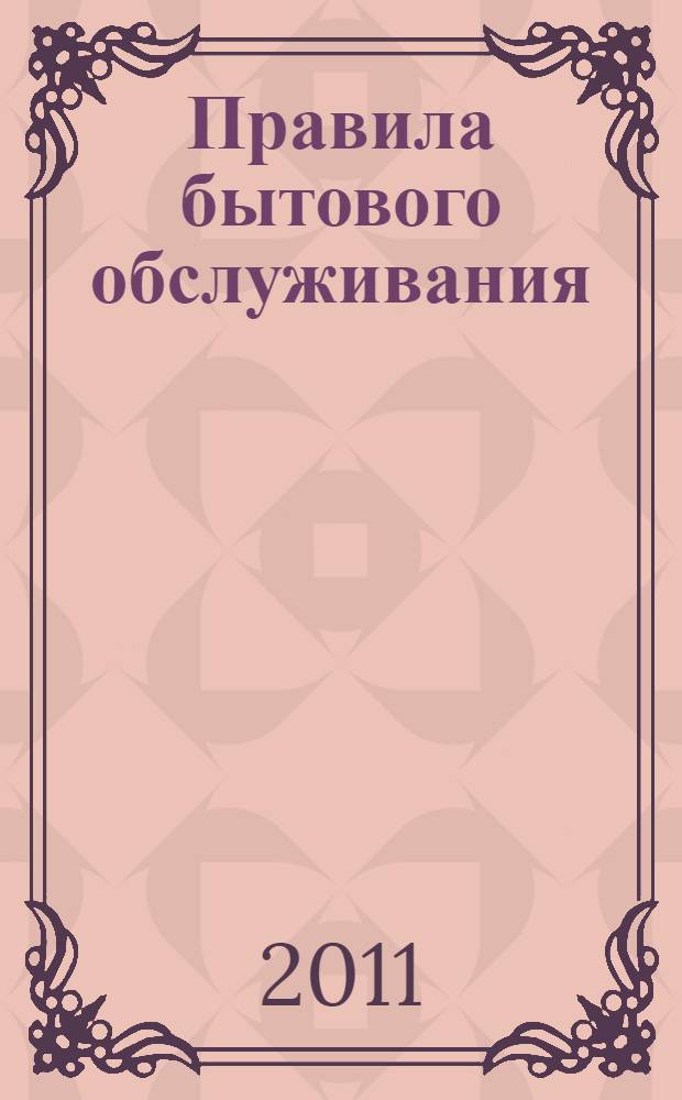 Правила бытового обслуживания: сборник документов (С изменениями и дополн., внесенными от 2 октября 1999 года N 1104, от 30 сентября 2000 года N 742, от 1 февраля 2005 года N 49)