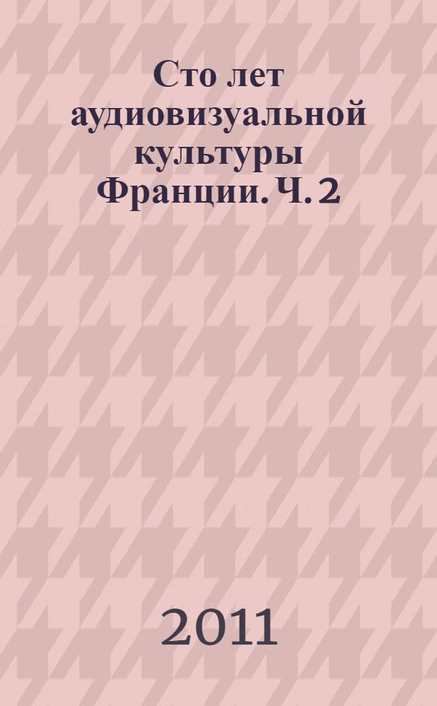 Сто лет аудиовизуальной культуры Франции. Ч. 2 : Кино, телевидение, видео (видеоарт), начало сетевого творчества (1939-1995)