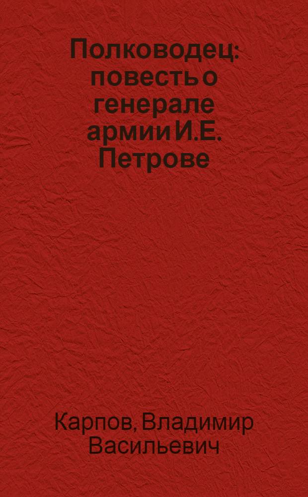 Полководец : повесть о генерале армии И.Е. Петрове