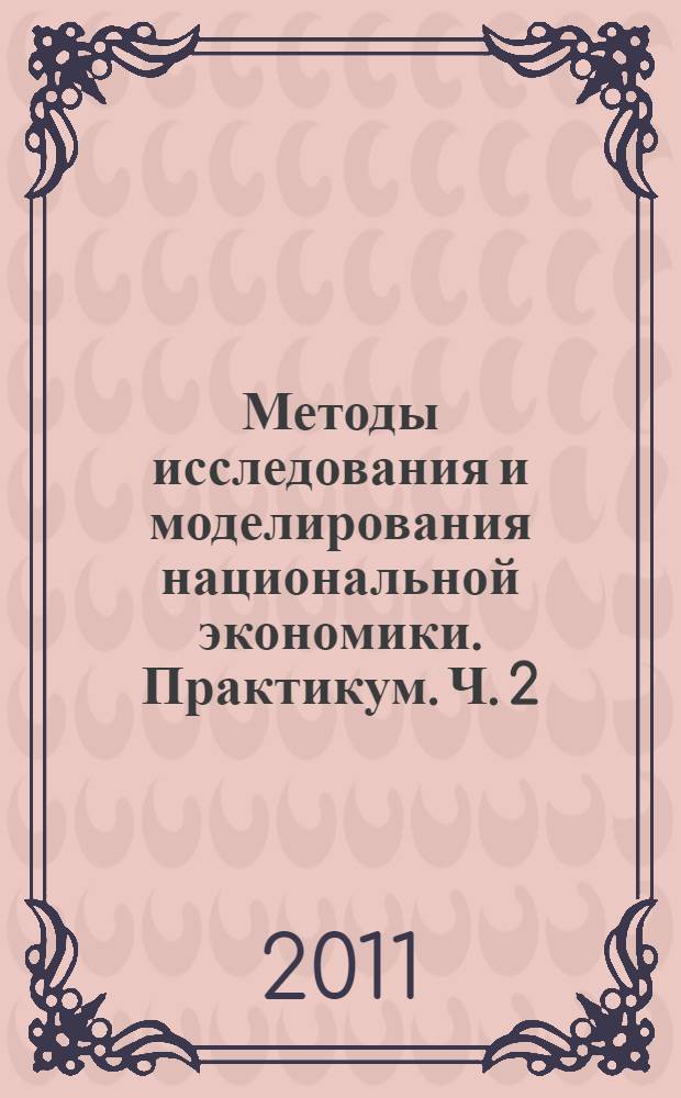 Методы исследования и моделирования национальной экономики. Практикум. Ч. 2