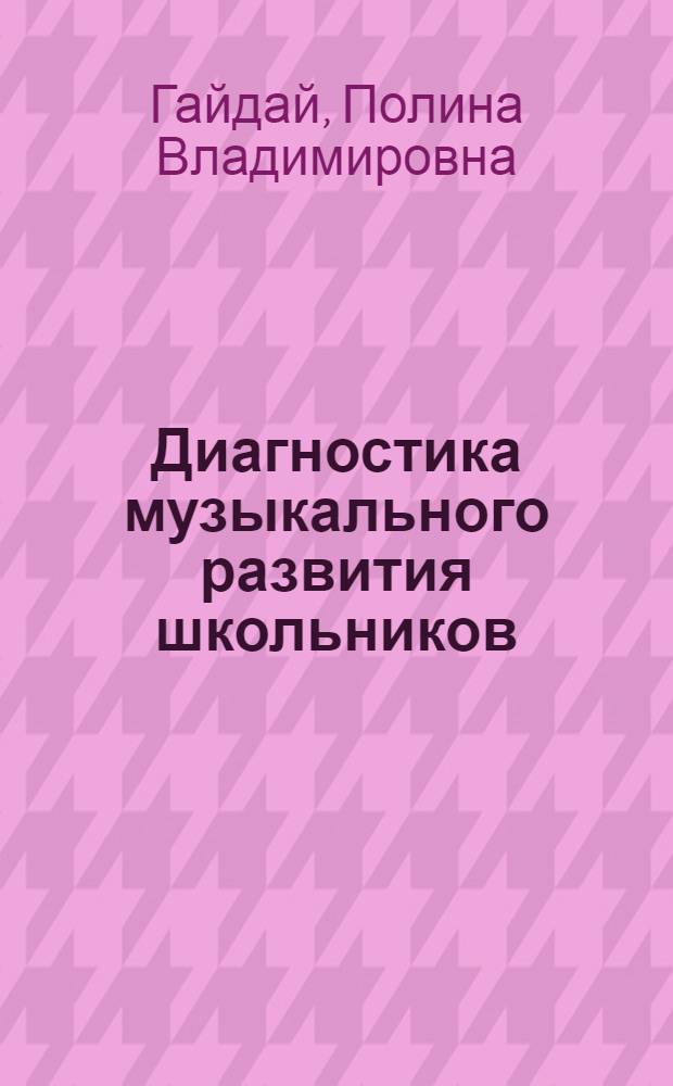 Диагностика музыкального развития школьников : учебно-методическое пособие