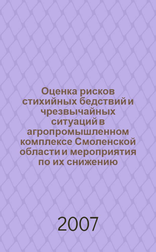 Оценка рисков стихийных бедствий и чрезвычайных ситуаций в агропромышленном комплексе Смоленской области и мероприятия по их снижению : автореферат диссертации на соискание ученой степени к. б. н. : специальность 03.00.16 <Экология> : специальность 05.26.02 <Безопасность в чрезвычайных ситуациях>
