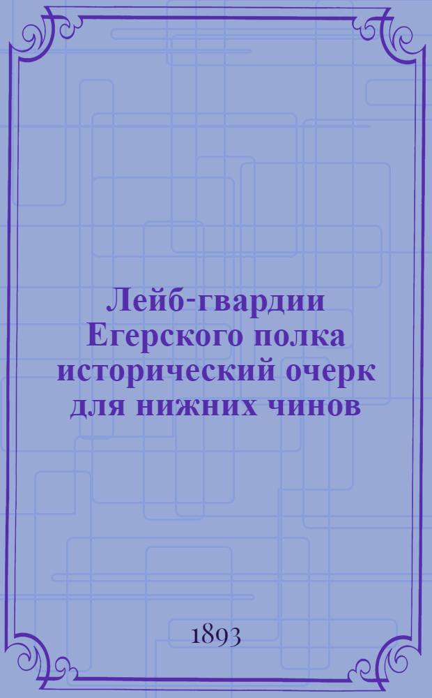 Лейб-гвардии Егерского полка исторический очерк для нижних чинов