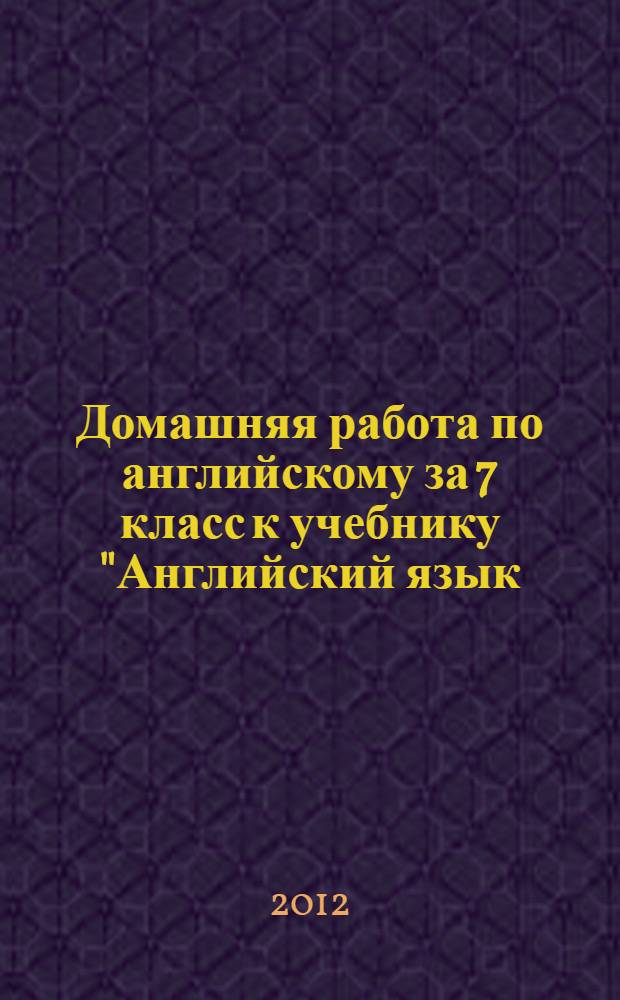 Домашняя работа по английскому за 7 класс к учебнику "Английский язык: Английский с удовольствием/ Enjoy English: учебник англ. яз. для 7 кл. общеобраз. учрежд. / М.З. Биболетова, Н.Н. Трубанева. - Обнинск: Титул, 2010"