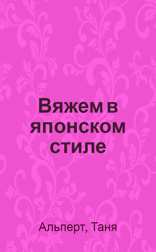 Вяжем в японском стиле : дизайнерские модели для стильных женщин