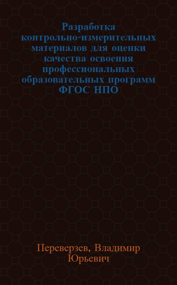 Разработка контрольно-измерительных материалов для оценки качества освоения профессиональных образовательных программ ФГОС НПО/СПО : электронное пособие