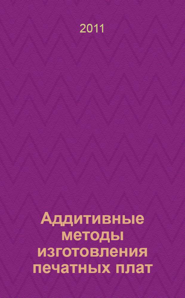 Аддитивные методы изготовления печатных плат : методическая работа для студентов, обучающихся по специальности 210105 "Электронные приборы и устройства (ЭПиУ)"