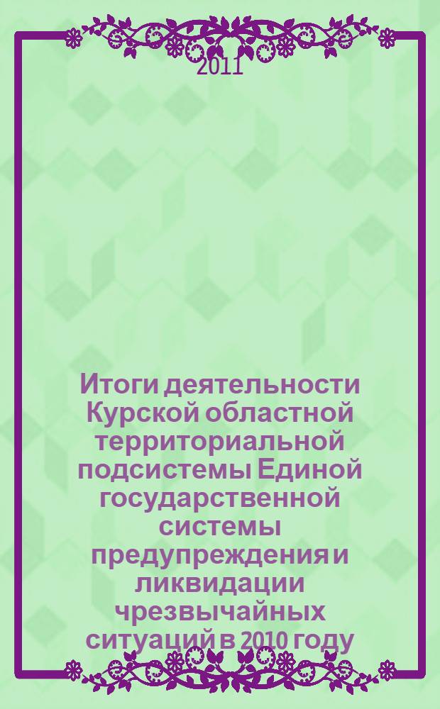 Итоги деятельности Курской областной территориальной подсистемы Единой государственной системы предупреждения и ликвидации чрезвычайных ситуаций в 2010 году