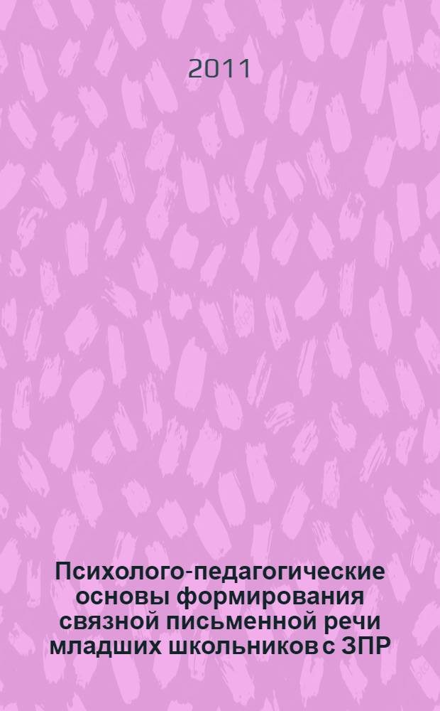 Психолого-педагогические основы формирования связной письменной речи младших школьников с ЗПР: теория и практика : монография