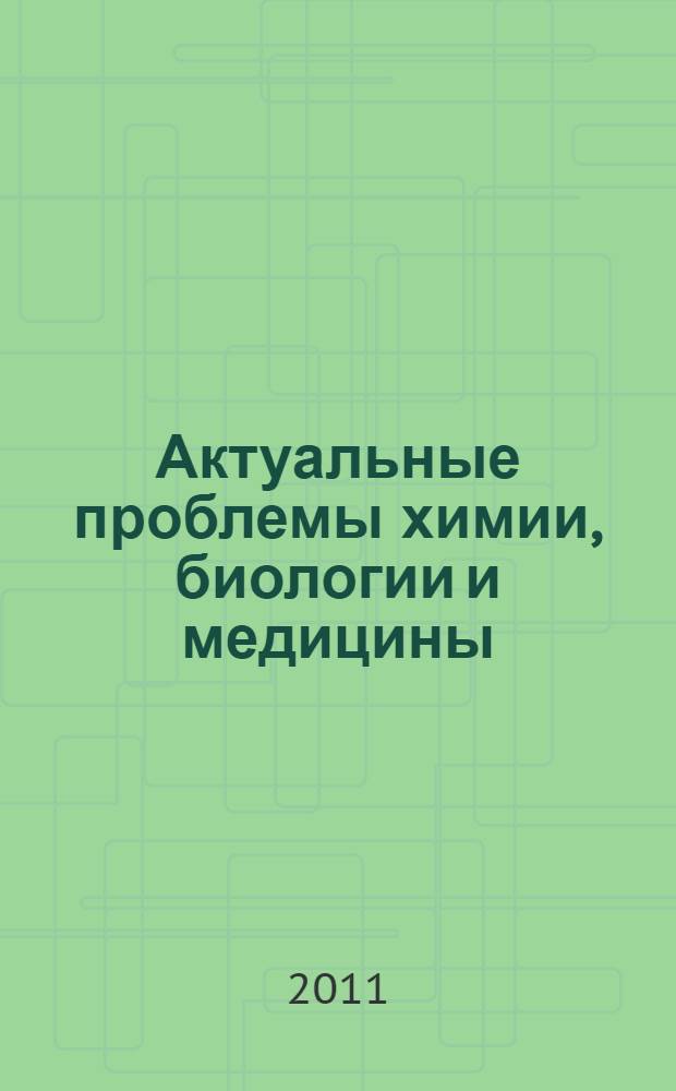 Актуальные проблемы химии, биологии и медицины : монография