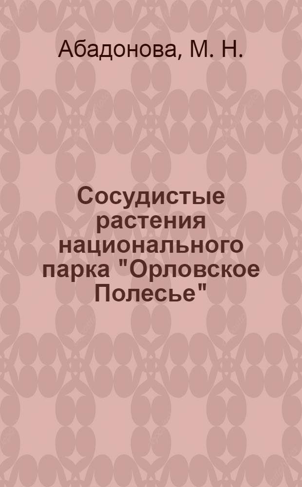 Сосудистые растения национального парка "Орловское Полесье" : (аннотированный список видов)