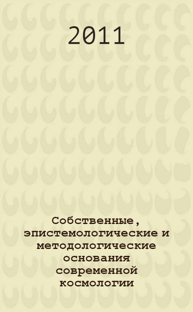 Собственные, эпистемологические и методологические основания современной космологии : специальный выпуск "История и философия науки"