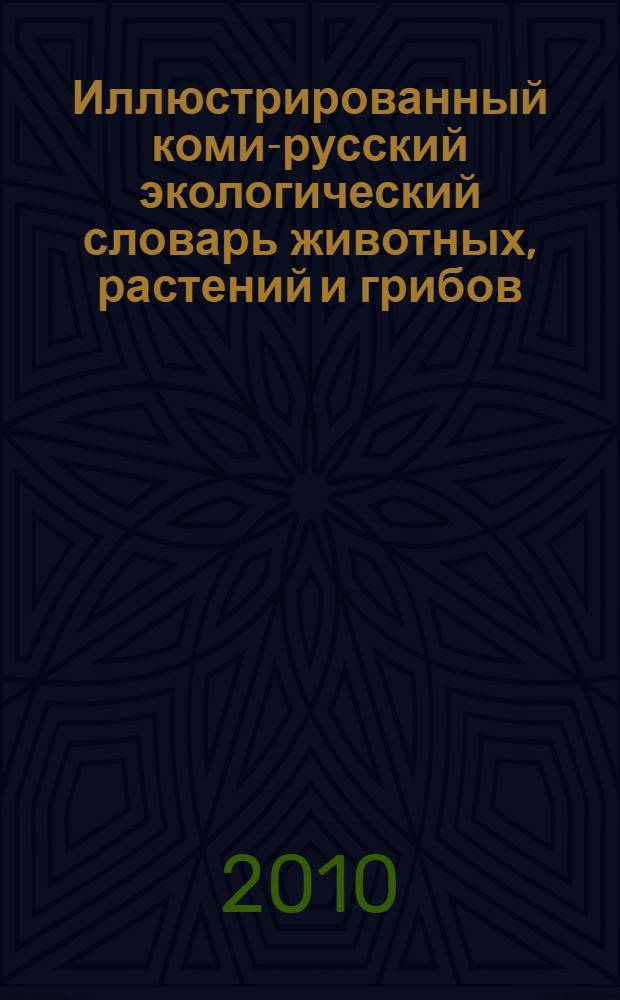 Иллюстрированный коми-русский экологический словарь животных, растений и грибов = Пемöс, быдмöг да тшак серпаса комиа-роча экологическöй кывчукöр