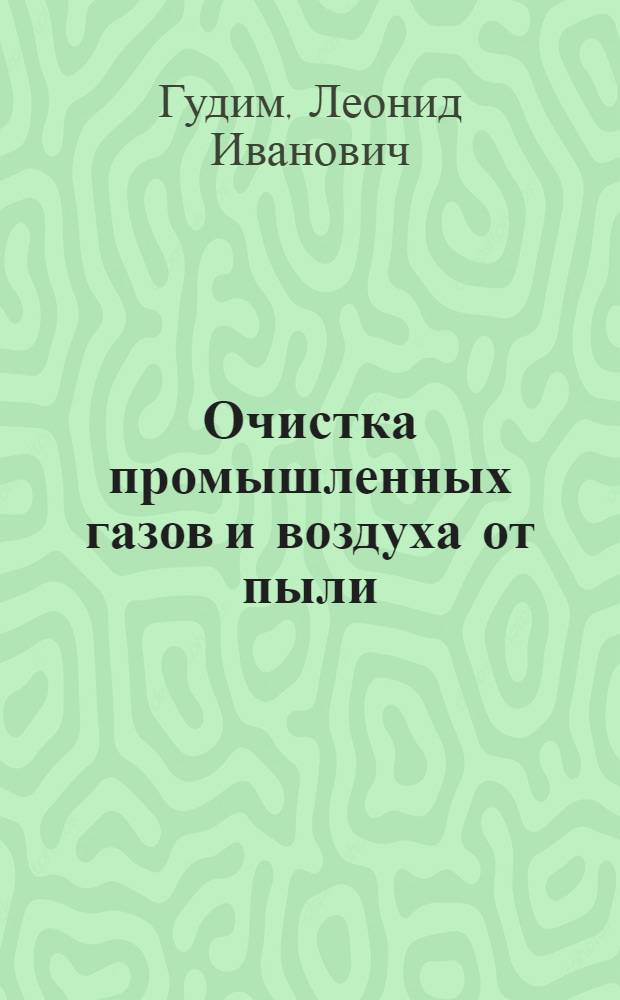 Очистка промышленных газов и воздуха от пыли : учебное пособие : учебно-методический комплекс по специальности 280102.65 "Безопасность технологических процессов и производств"
