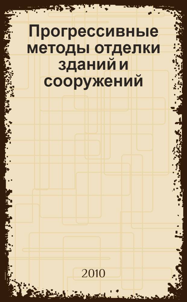 Прогрессивные методы отделки зданий и сооружений : учебное пособие : для студентов высших учебных аграрных заведений, обучающихся по направлению 270000 "Архитектура и строительство" : в 3 ч.