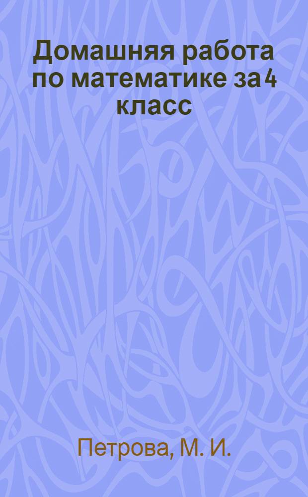 Домашняя работа по математике за 4 класс: к уч. "Математика. 4 класс. в 3-х частях/ Л.Г. Петерсон"
