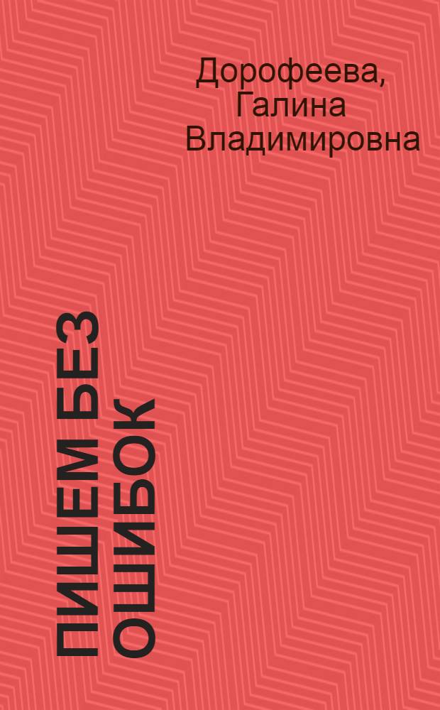 Пишем без ошибок : 4 класс : доводим навык грамотного письма до автоматизма. Развиваем орфографическую зоркость : для младшего школьного возраста