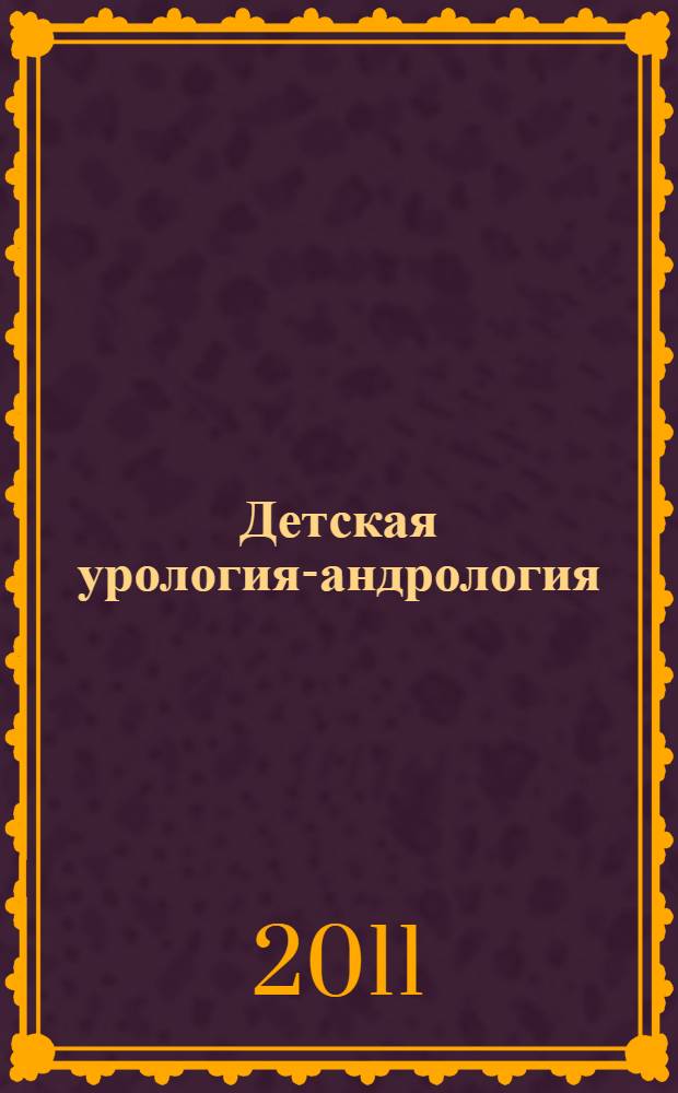Детская урология-андрология : учебное пособие : для студентов, обучающихся по специальностям 060103.65 "Педиатрия", 060101.65 "Лечебное дело", 060104.65 "Медико-профилактическое дело"
