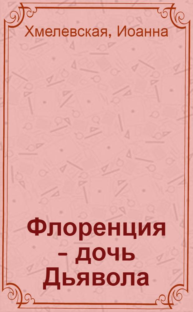 Флоренция - дочь Дьявола : роман