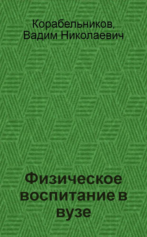 Физическое воспитание в вузе : учебное пособие : для студентов вузов, изучающих дисциплину "Физическое воспитание"