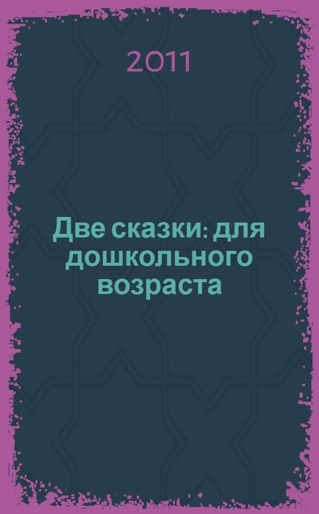 Две сказки : для дошкольного возраста