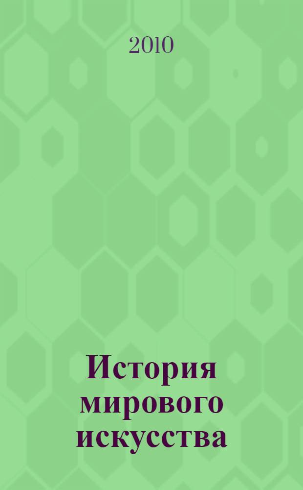 История мирового искусства : учебно-методический комплекс по дисциплине "История мировой литературы и искусства" для студентов специальности 030602 "Связи с общественностью" : учебно-методическое пособие : для студентов 1-го курса педагогических вузов, аспирантов и преподавателей