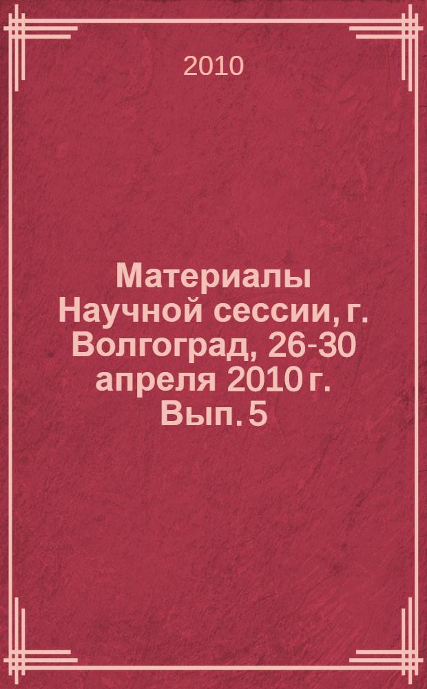 Материалы Научной сессии, г. Волгоград, 26-30 апреля 2010 г. Вып. 5 : Управление и региональная экономика