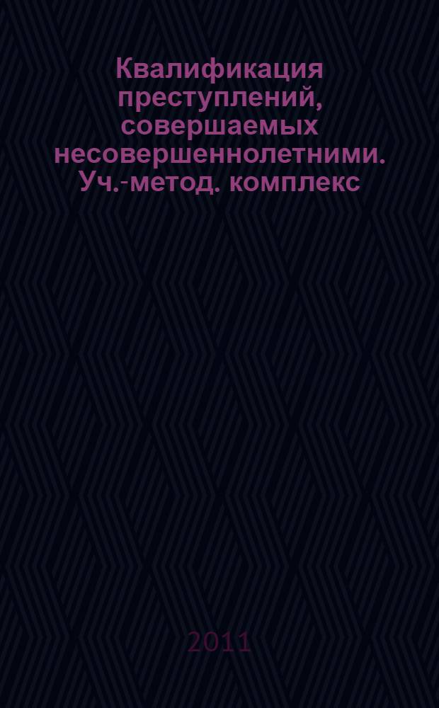 Квалификация преступлений, совершаемых несовершеннолетними. Уч.-метод. комплекс