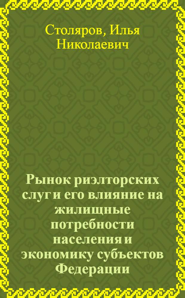 Рынок риэлторских слуг и его влияние на жилищные потребности населения и экономику субъектов Федерации : автореферат диссертации на соискание ученой степени к. э. н. : специальность 08.00.05 <Экономика и управление нар. хоз-вом>