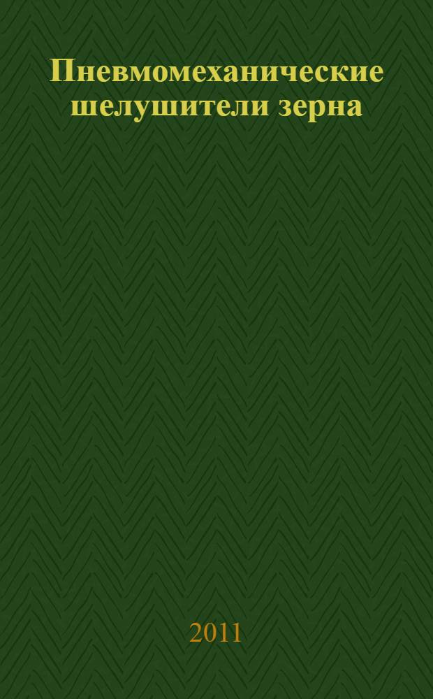 Пневмомеханические шелушители зерна : (теория, конструкция, расчет)