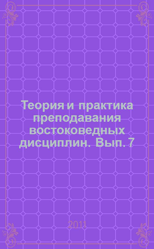 Теория и практика преподавания востоковедных дисциплин. Вып. 7