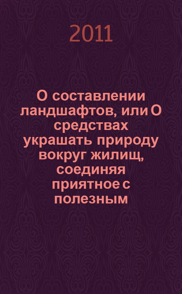 О составлении ландшафтов, или О средствах украшать природу вокруг жилищ, соединяя приятное с полезным