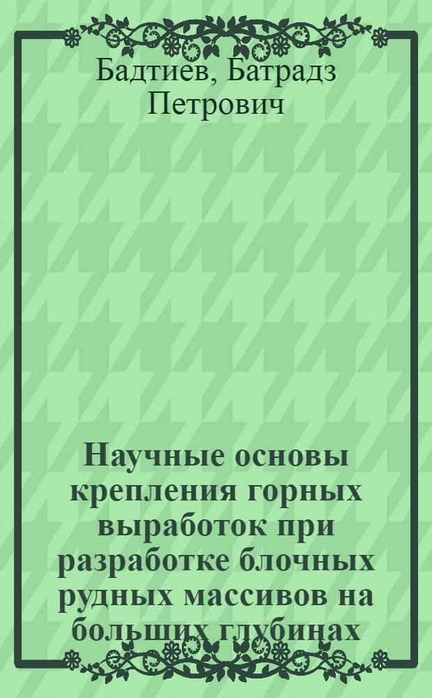 Научные основы крепления горных выработок при разработке блочных рудных массивов на больших глубинах