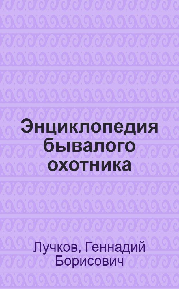 Энциклопедия бывалого охотника