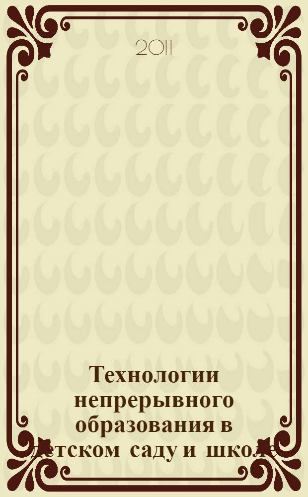 Технологии непрерывного образования в детском саду и школе : методическое пособие